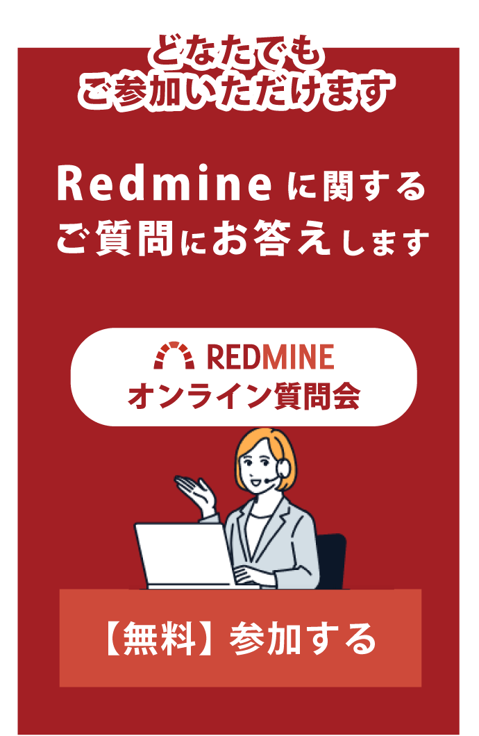 どなたでもご参加いただけます Redmineに関するご質問にお答えします Redmineオンライン質問会 【無料】参加する